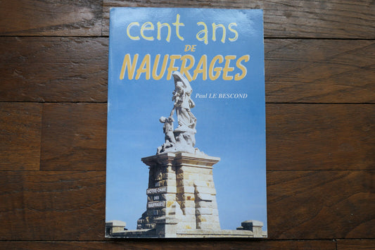 CENT ANS DE NAUFRAGES LE BESCOND 2000 MARINE HISTOIRE BRETAGNE FINISTERE