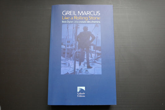 GREIL MARCUS LIKE A ROLLING STONE BOD DYLAN GALAADE EDITIONS 2005