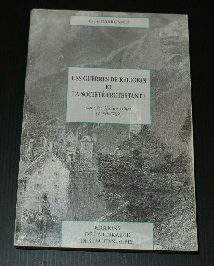 LES GUERRES DE RELIGION ET LA SOCIETE PROTESTANTE DANS LES HAUTES-ALPES / 1996