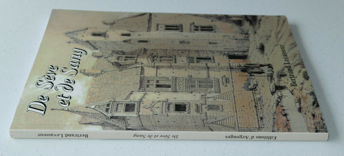 DE SEVE ET DE SANG / BERTRAND LEVASSEUR / EDITIONS D'ARGOUGES 2005 BAYEUX