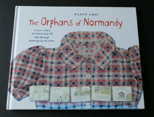 THE ORPHANS OF NORMANDY / WWII TOLD THROUGH DRAWINGS BY CHILDREN / NANCY AMIS