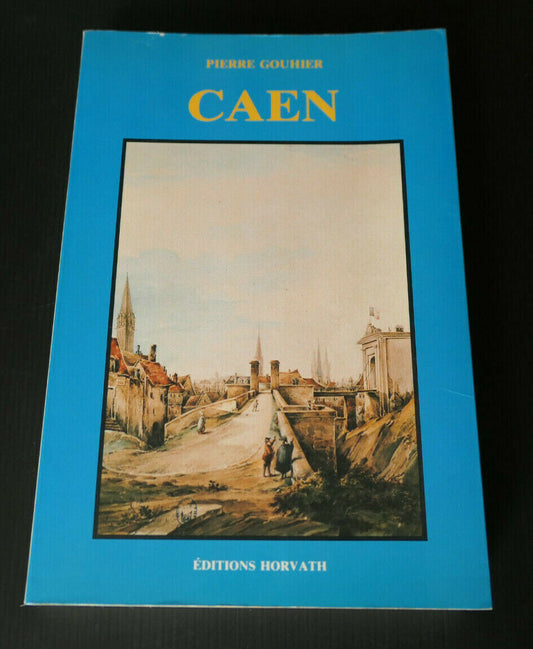 CAEN / PIERRE GOUHIER / EDITIONS HORVATH / HISTOIRE CALVADOS NORMANDIE / 1986