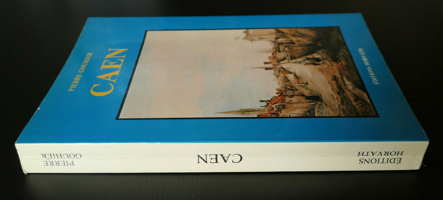 CAEN / PIERRE GOUHIER / EDITIONS HORVATH / HISTOIRE CALVADOS NORMANDIE / 1986