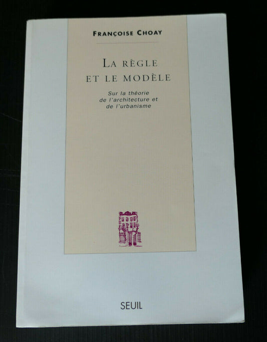 LA REGLE ET LE MODELE / FRANCOISE CHOAY / THEORIE ARCHITECTURE URBANISME 1996