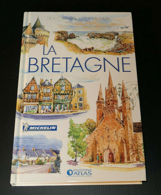 LA BRETAGNE / MES LIVRES VOYAGES / MICHELIN / EDITIONS ATLAS 2007