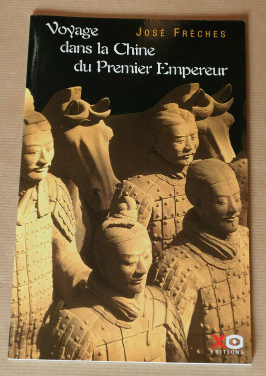 VOYAGE DANS LA CHINE DU PREMIER EMPEREUR / JOSE FRECHES XO EDITIONS 2002