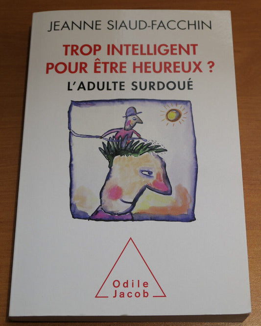 TROP INTELLIGENT POUR ETRE HEUREUX ? L'ADULTE SURDOUE / JEANNE SIAUD-FACCHIN