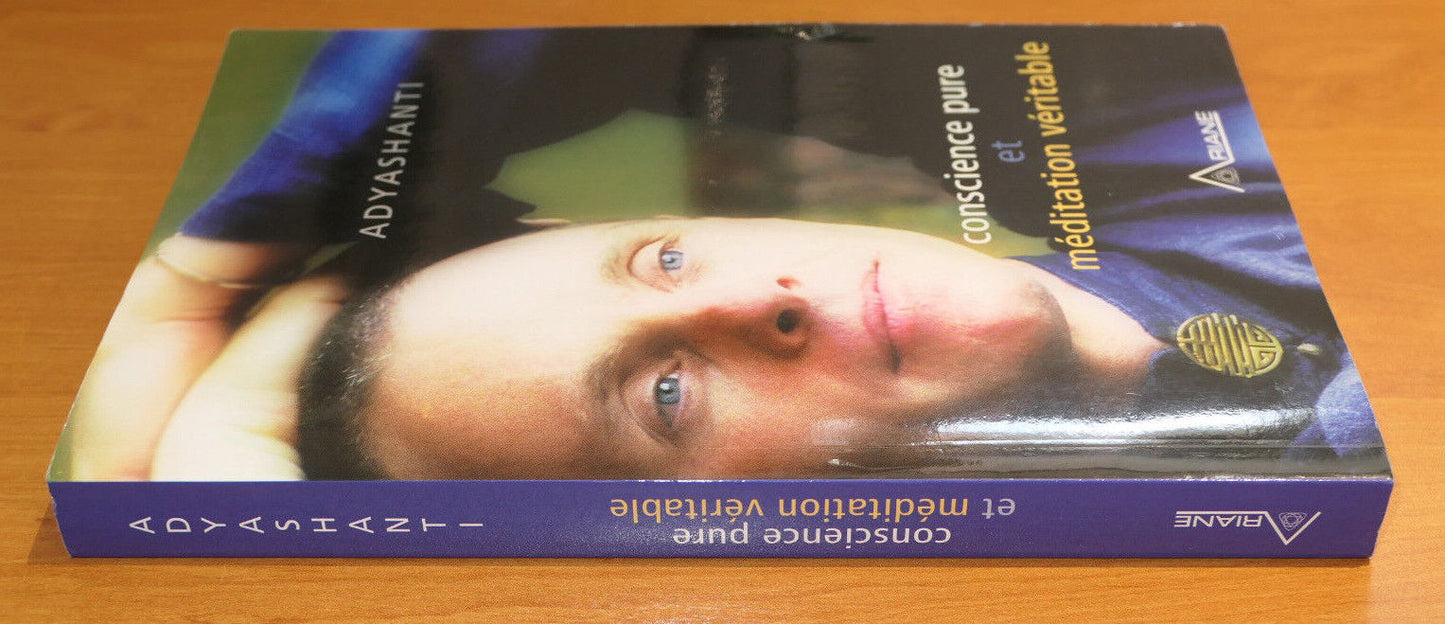 ADYASHANTI / CONSCIENCE PURE ET MEDITATION VERITABLE / ARIANE 2009 SPIRITUALITE