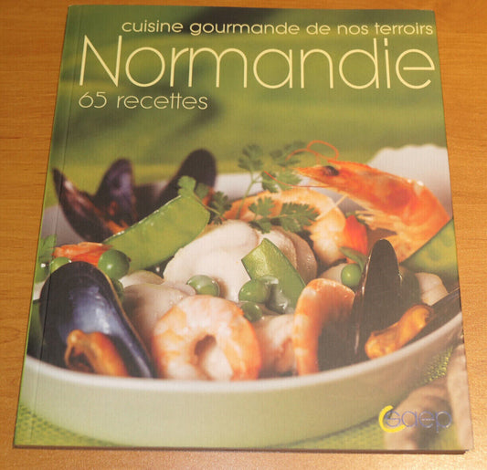 NORMANDIE CUISINE GOURMANDE DE NOS TERROIRS 65 RECETTES PHOTOS / SAEP 2004