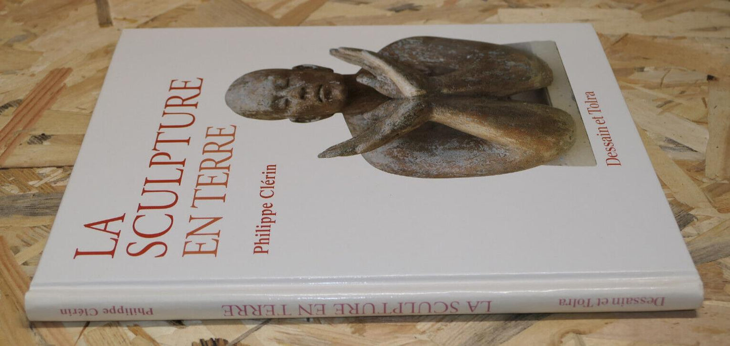 LA SCULPTURE EN TERRE / PHILIPPE CLERIN / DESSAIN ET TOLRA / TECHNIQUES PHOTOS