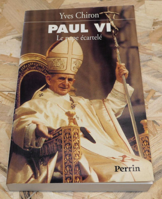PAUL VI LE PAPE ECARTELE / YVES CHIRON / HISTOIRE SPIRITUALITE RELIGION / 1993