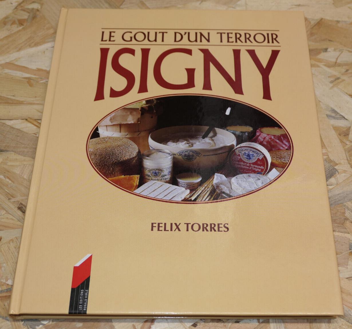 ISIGNY LE GOUT D'UN TERROIR / FELIX TORRES / HISTOIRE CUISINE NORMANDIE / 1999
