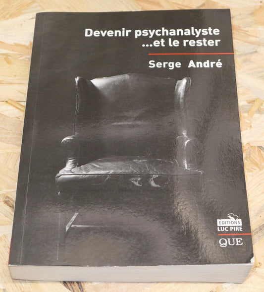 DEVENIR PSYCHANALISTE ET LE RESTER / SERGE ANDRE / PSYCHANALYSE / LUC PIRE 2007