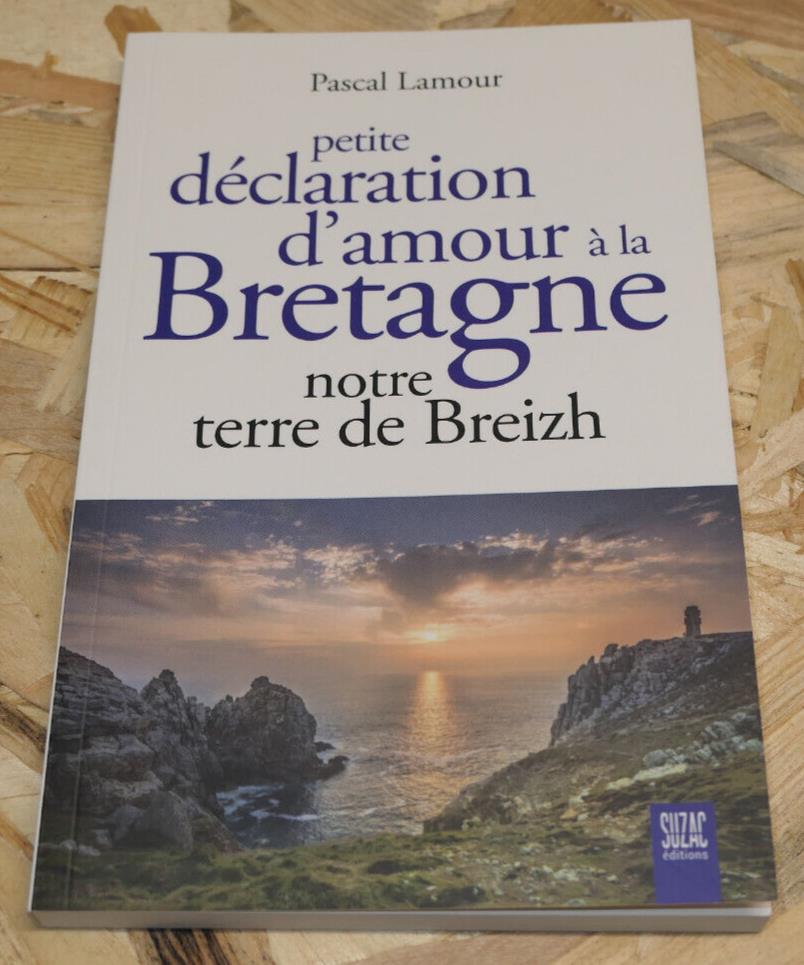 PETITE DECLARATION D'AMOUR A LA BRETAGNE NOTRE TERRE DE BREIZH / PASCAL LAMOUR