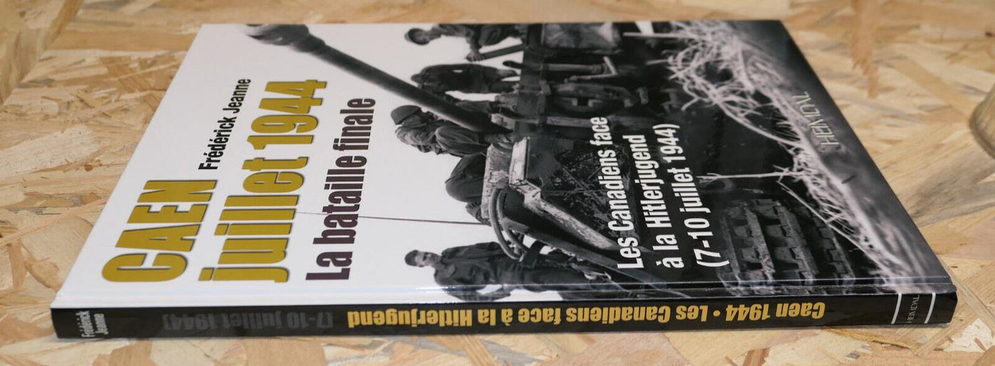 Caen Juillet 1944 La Bataille Finale - Les Canadiens Face À La Hitlerjugend