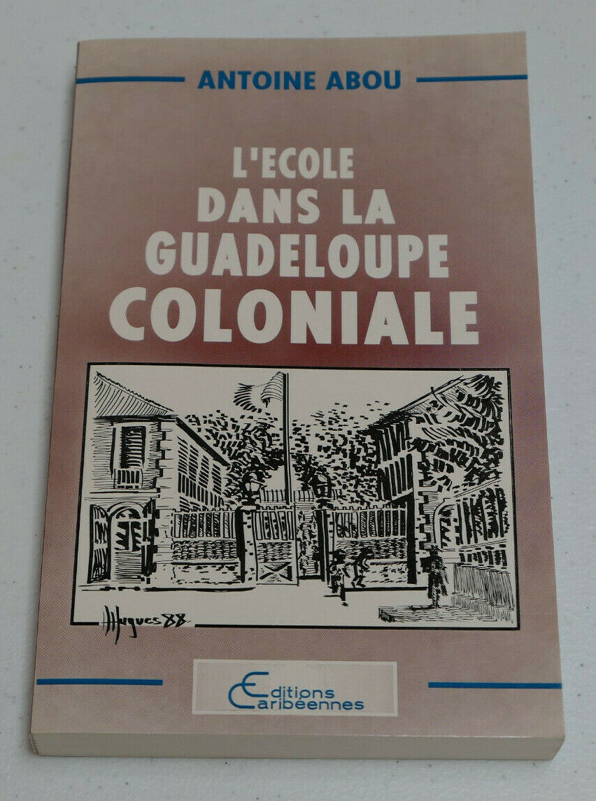 L'ECOLE DANS LA GUADELOUPE COLONIALE / ANTOINE ABOU / EDITIONS CARIBEENNES 1988