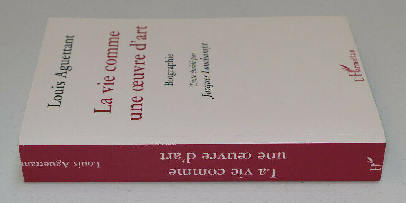 LA VIE COMME UNE OEUVRE D'ART BIOGRAPHIE LOUIS AGUETTANT / L'HARMATTAN 2006
