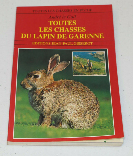 TOUTES LES CHASSES DU LAPIN DE GARENNE / ANDRE LE GALL / EDITIONS GISSEROT 2000
