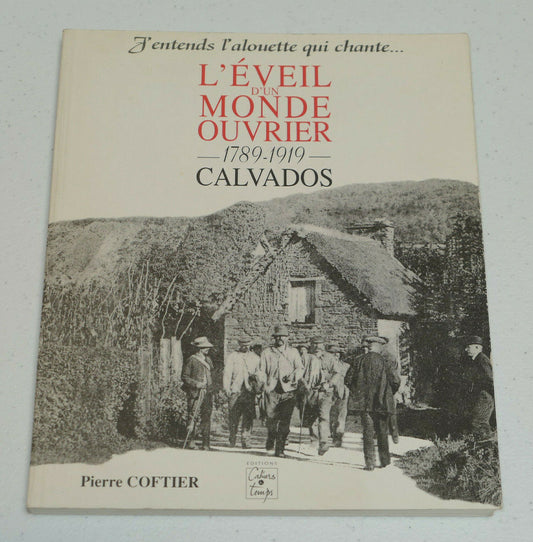 L'EVEIL D'UN MONDE OUVRIER 1789-1919 CALVADOS / PIERRE COFTIER 1997