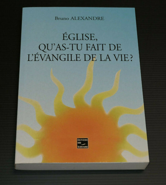 EGLISE QU'AS-TU FAIT DE L'EVANGILE DE LA VIE ? / BRUNO ALEXANDRE / RELIGION