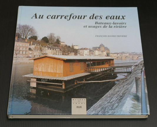 AU CARREFOUR DES EAUX BATEAUX-LAVOIRS ET USAGES DE LA RIVIERE / SILOE LAVAL 1996