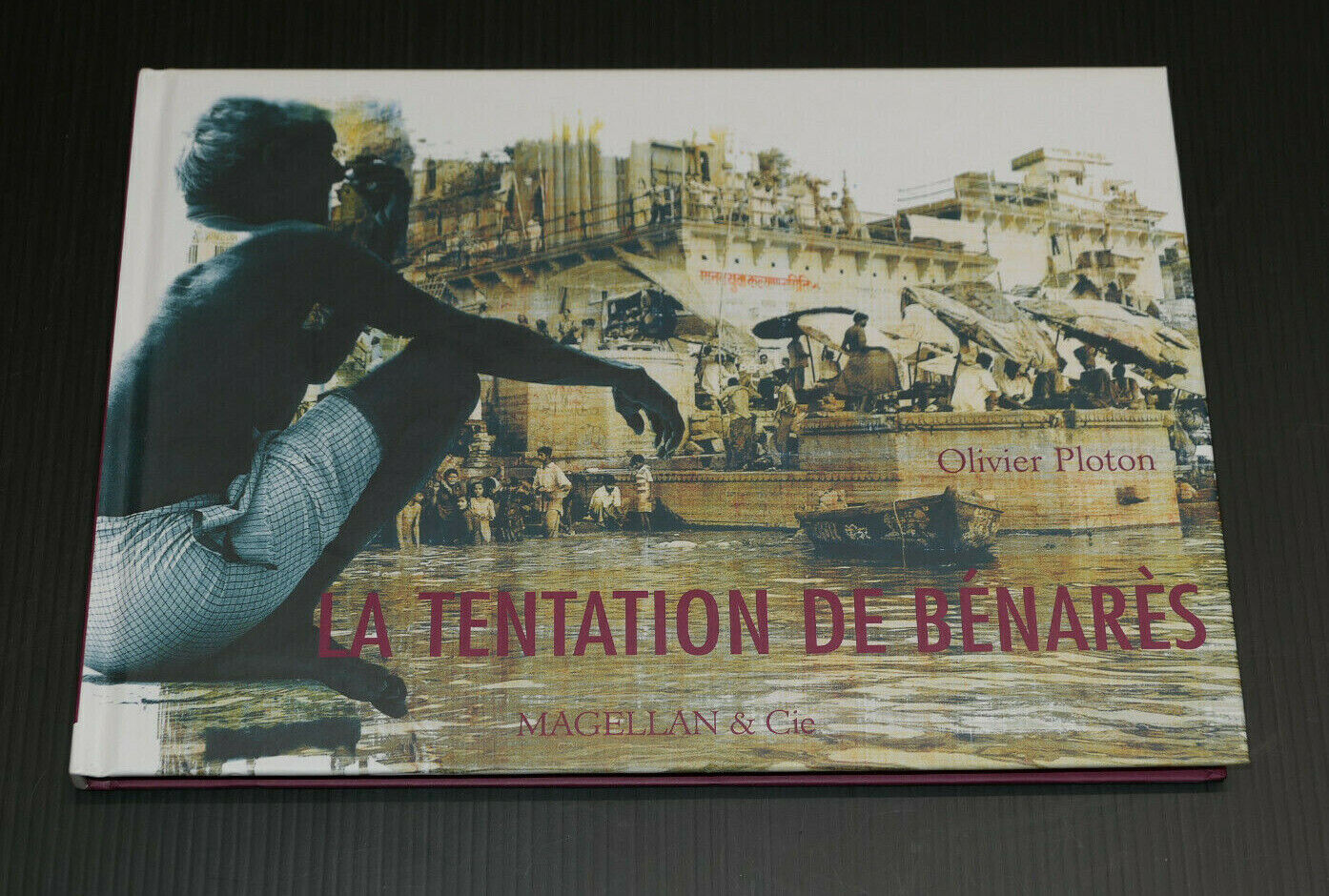 LA TENTATION DE BENARES / OLIVIER PLOTON / MAGELLAN & CIE 2007 / VOYAGE INDE