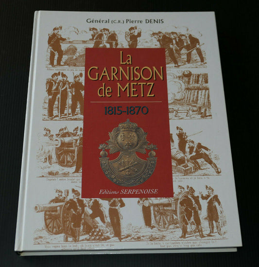 LA GARNISON DE METZ 1815-1870 / GENERAL PIERRE DENIS / HISTOIRE MILITARIA
