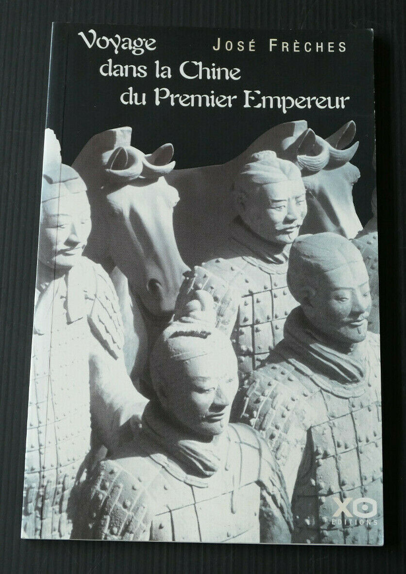 VOYAGE DANS LA CHINE DU PREMIER EMPEREUR / JOSE FRECHES / XO EDITIONS 2002