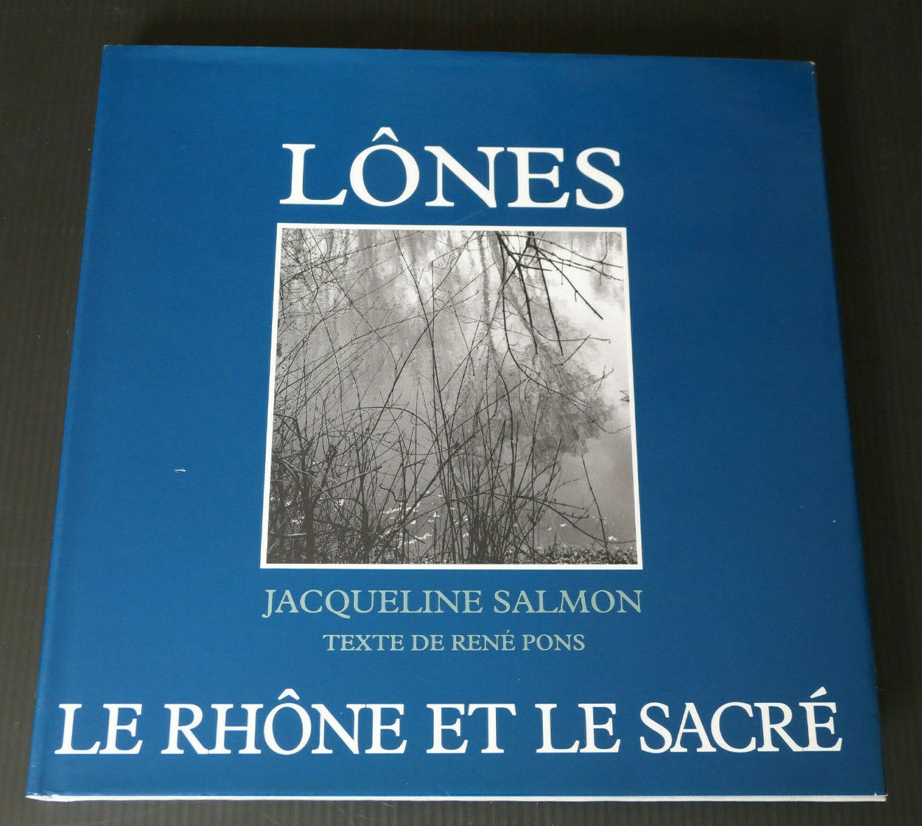 LONES / LE RHONE ET LE SACRE / JACQUELINE SALMON TEXTE DE RENE PONS / 1992