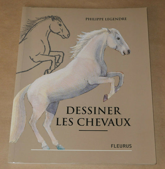 DESSINER LES CHEVAUX / PHILIPPE LEGENDRE / FLEURUS 2010 / DESSIN ART MANUEL