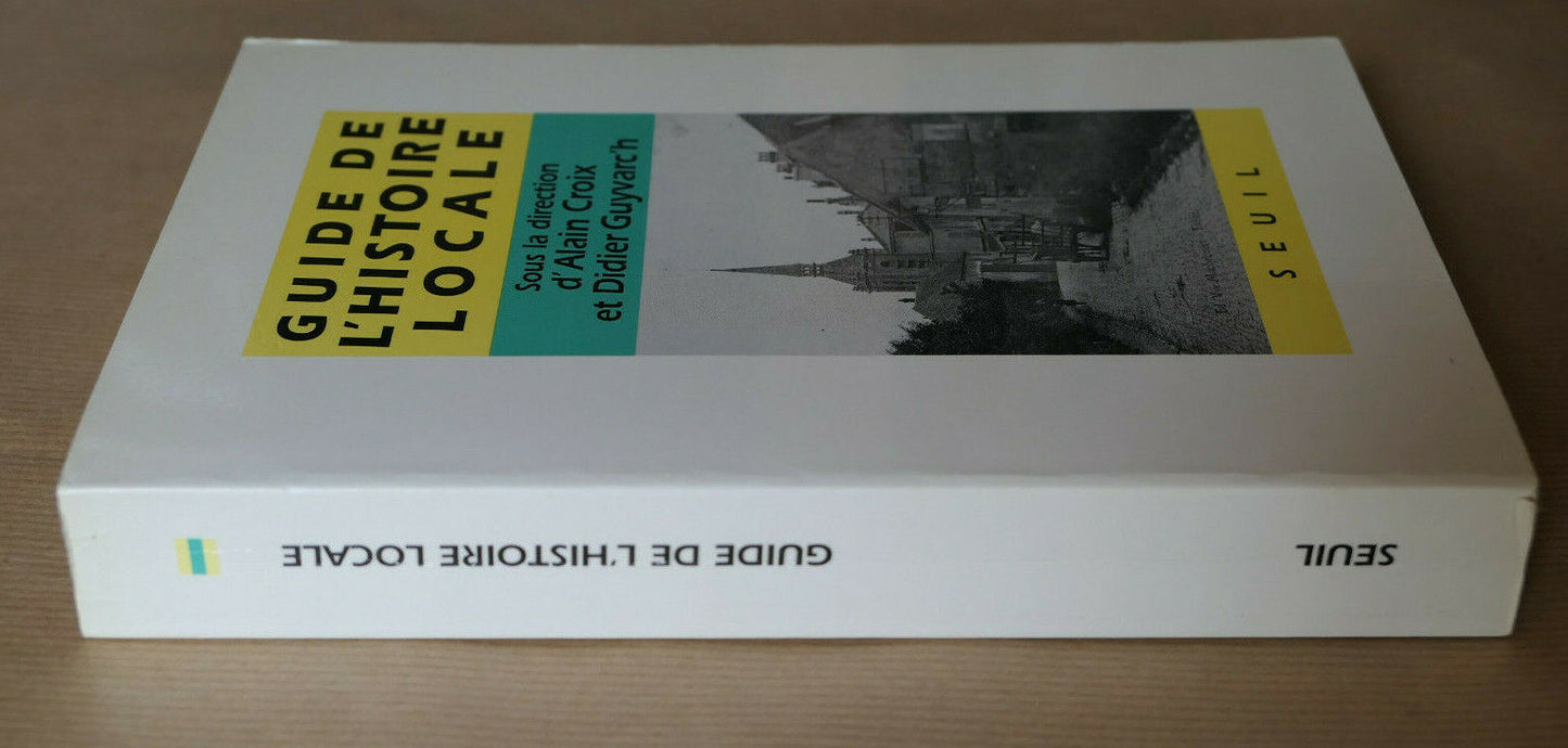GUIDE DE L'HISTOIRE LOCALE / SEUIL 1990 / METHODE CONSEILS ARCHIVES DOCUMENTS