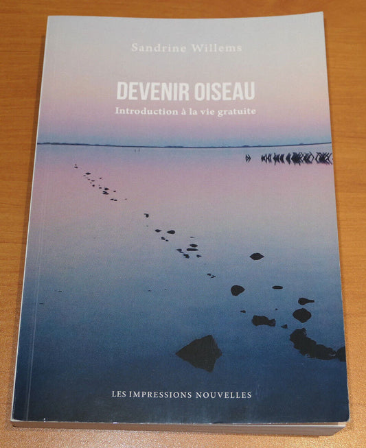 DEVENIR OISEAU INTRODUCTION A LA VIE GRATUITE / SANDRINE WILLEMS / 2018