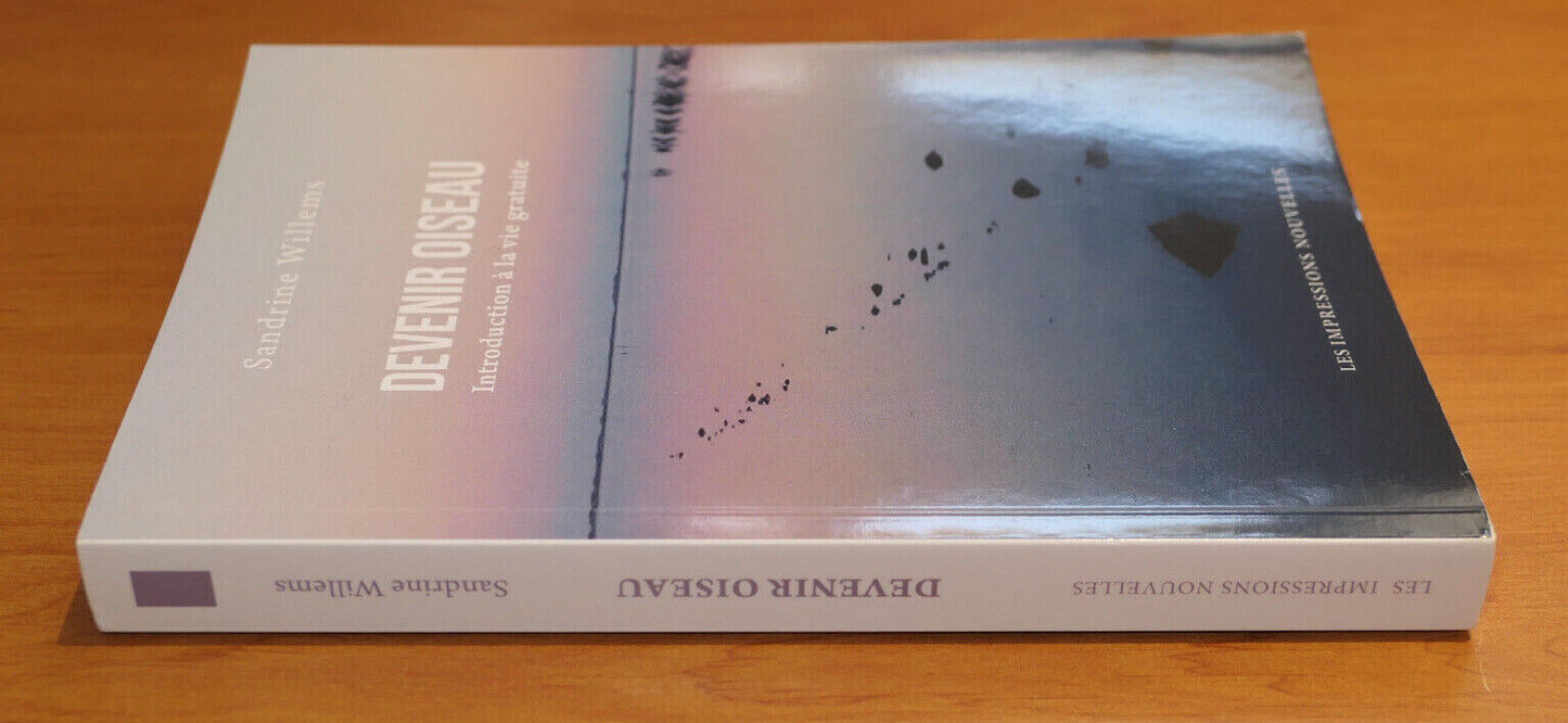 DEVENIR OISEAU INTRODUCTION A LA VIE GRATUITE / SANDRINE WILLEMS / 2018