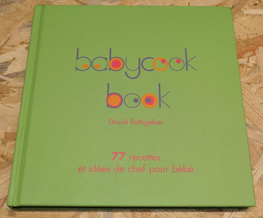 BABYCOOK BOOK / DAVID RATHGEBER / 77 RECETTES ET IDEES DE CHEF POUR BEBE / 2005