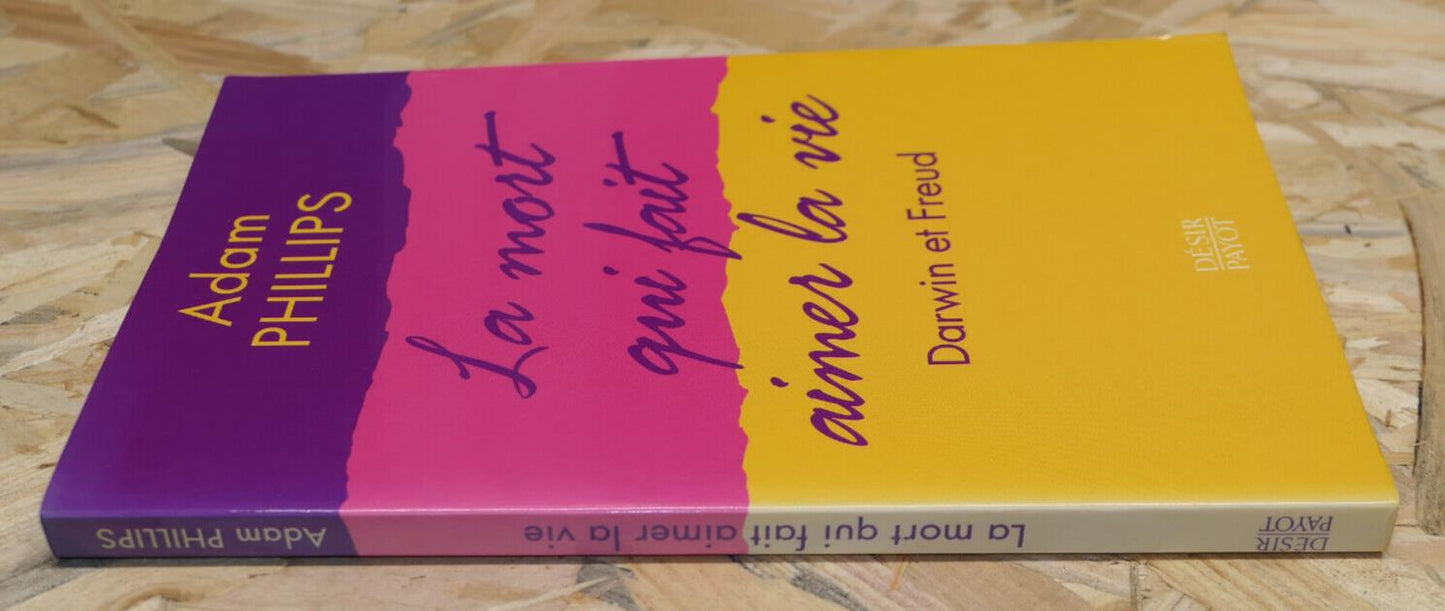 ADAM PHILLIPS LA MORT QUI FAIT AIMER LA VIE DARWIN ET FREUD / PSYCHANALYSE 2002
