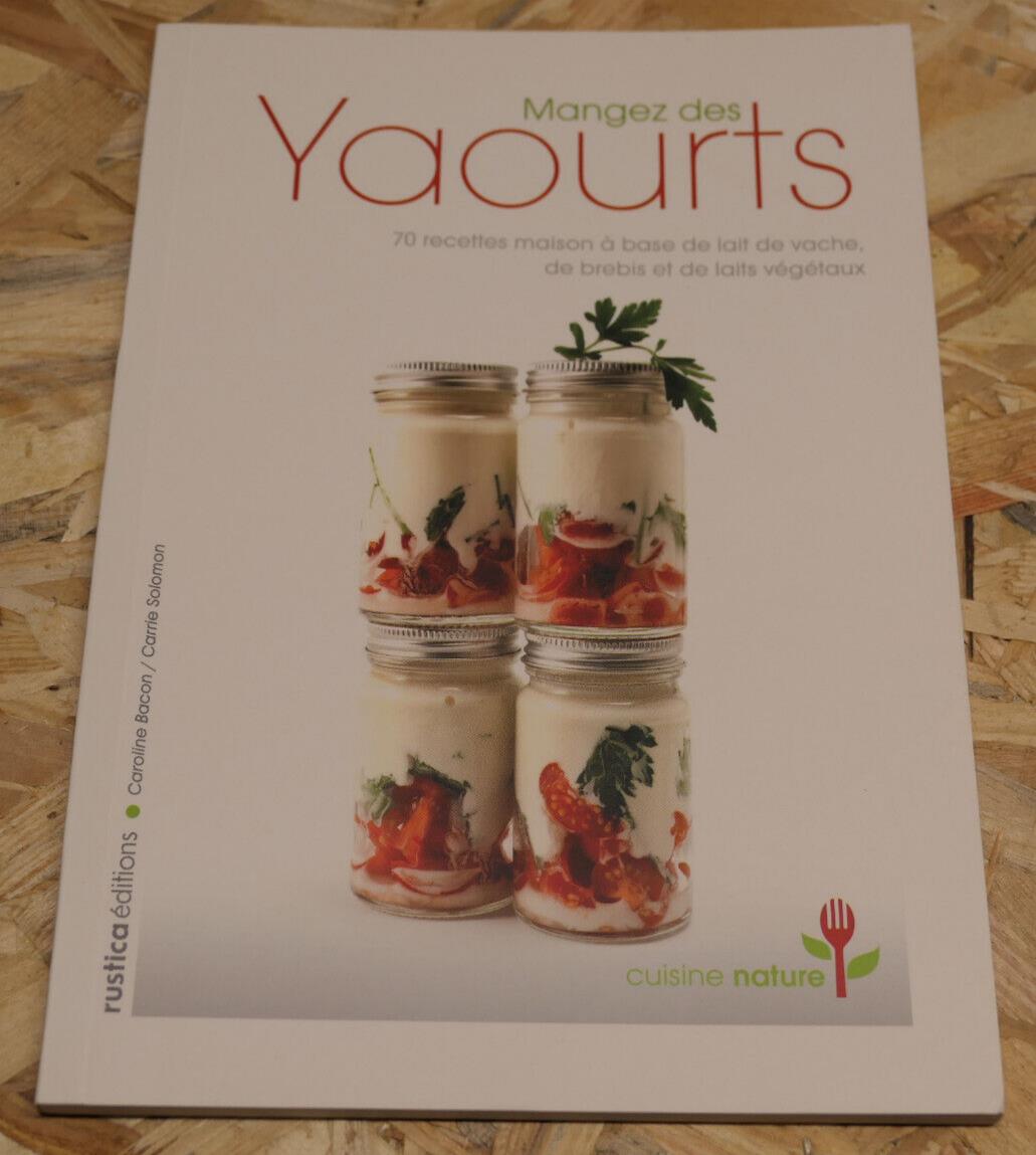 MANGEZ DES YAOURTS / 70 RECETTES RUSTICA EDITIONS NATURE SANTE NUTRITION / 2010