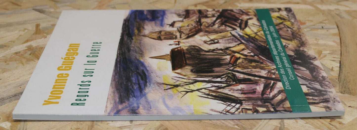 YVONNE GUEGAN / REGARDS SUR LA GUERRE / CATALOGUE EXPOSITION CALVADOS 2004