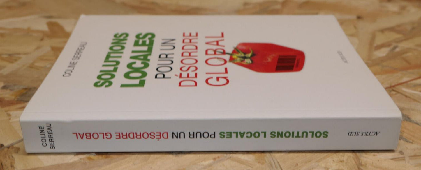 SOLUTIONS LOCALES POUR UN DESORDRE GLOBAL / COLINE SERREAU / ACTES SUD 2010