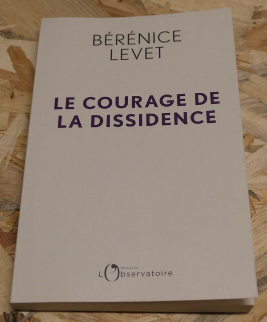 LE COURAGE DE LA DISSIDENCE / BERENICE LEVET / PHILOSOPHIE 2022