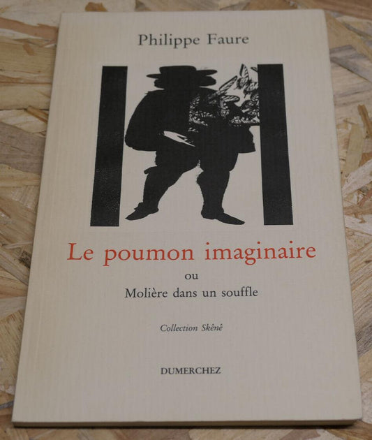 LE POUMON IMAGINAIRE OU MOLIERE DANS UN SOUFFLE / PHILIPPE FAURE DUMERCHEZ 1992