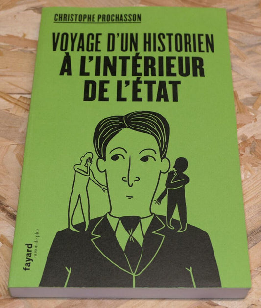 VOYAGE D'UN HISTORIEN A L'INTERIEUR DE L'ETAT CHRISTOPHE PROCHASSON FAYARD 2019