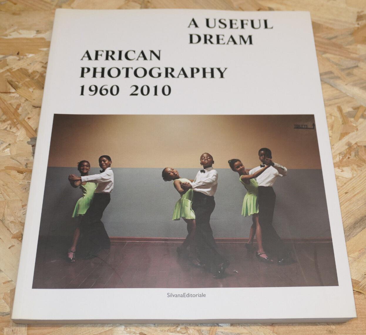 A Useful Dream - African Photography 1960 2010 - Silvana Editoriale 2010