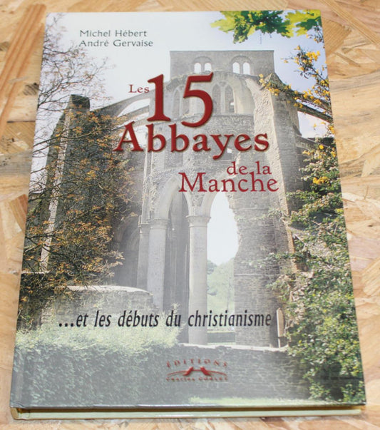 Les 15 Abbayes De La Manche Et Les Débuts Du Christianisme - Charles Corlet 2002