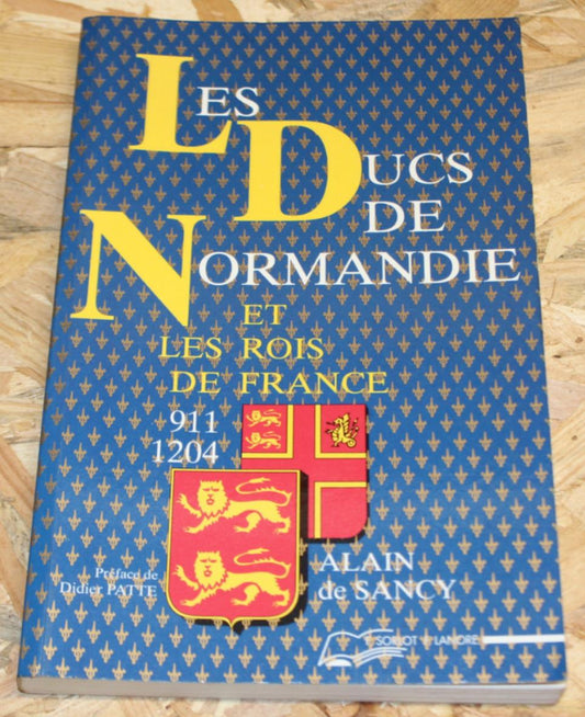 Les Ducs De Normandie Et Les Rois De France 911-1204 - Alain De Sancy - 1996