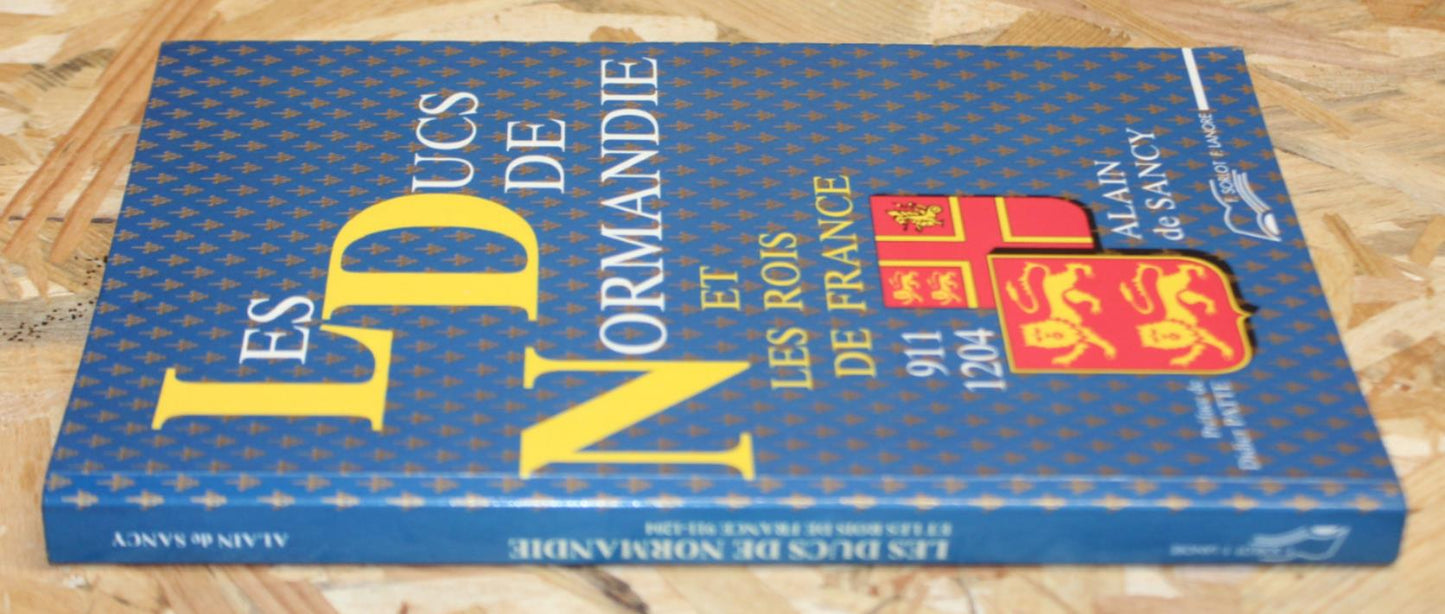 Les Ducs De Normandie Et Les Rois De France 911-1204 - Alain De Sancy - 1996