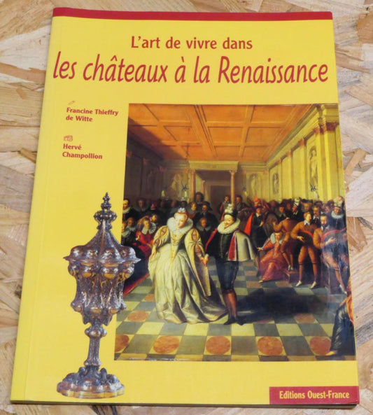 L'Art De Vivre Dans Les Châteaux À La Renaissance - Ouest-France 2000 - Histoire