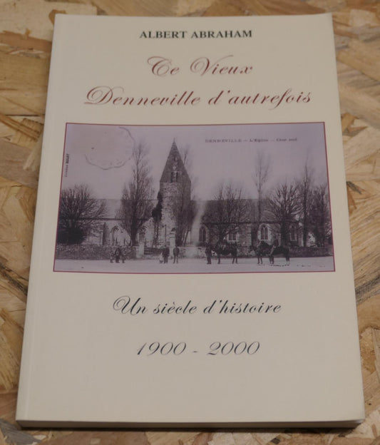 Le Vieux Denneville D'Autrefois Un Siècle D'Histoire 1900-2000 - Albert Abraham