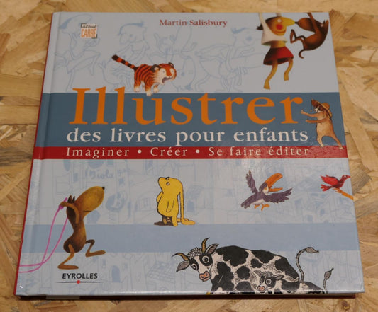 Illustrer Des Livres Pour Enfants Imaginer Créer Se Faire Éditer - Eyrolles 2005