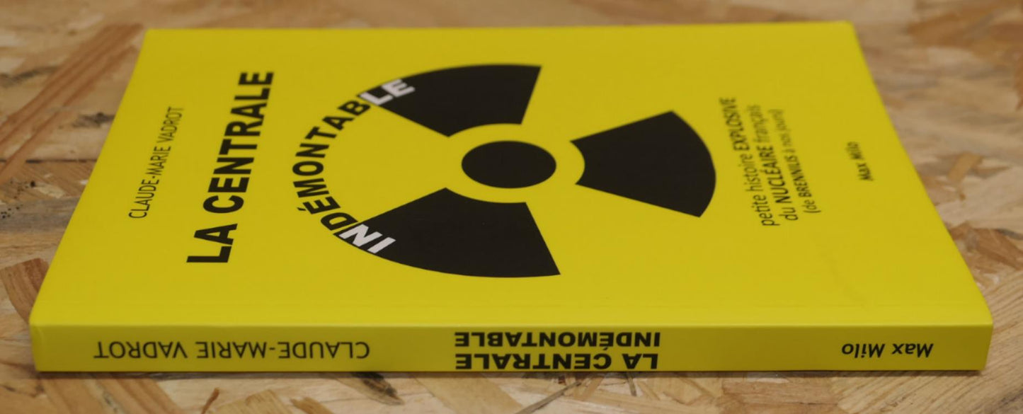 La Centrale Indémontable - Petite Histoire Explosive Du Nucléaire Français