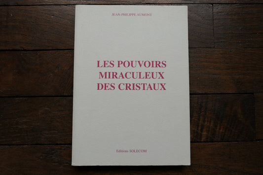 LES POUVOIRS MIRACULEUX DES CRISTAUX   JEAN-PHILIPPE AUMONT   SOLECOM 1997